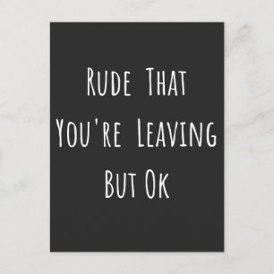 Rude That You're Leaving But Ok - Funny New Job, Holiday Postcard