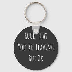 Rude That You're Leaving But Ok - Funny New Job, Key Ring