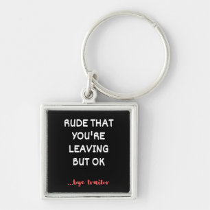 Rude That You're Leaving But Ok Key Ring