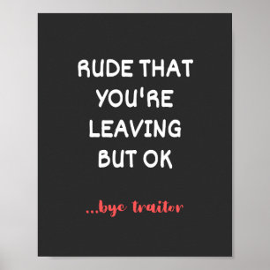 Rude That You're Leaving But Ok Poster