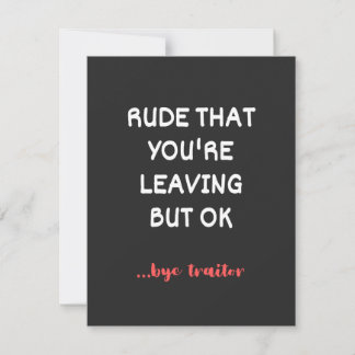 Rude That You're Leaving But Ok Thank You Card