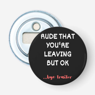 Rude That You're Leaving, Good Luck Finding Better Bottle Opener