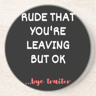 Rude That You're Leaving, Good Luck Finding Better Coaster