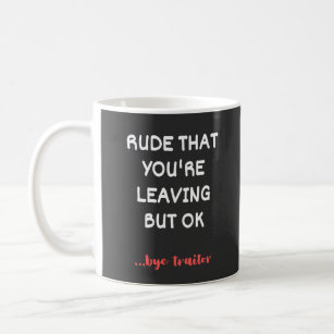 Rude That You're Leaving, Good Luck Finding Better Coffee Mug