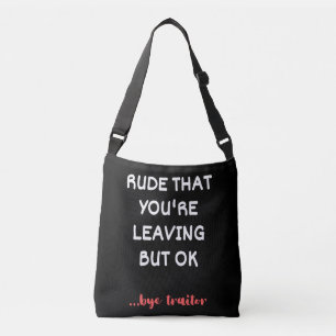 Rude That You're Leaving, Good Luck Finding Better Crossbody Bag