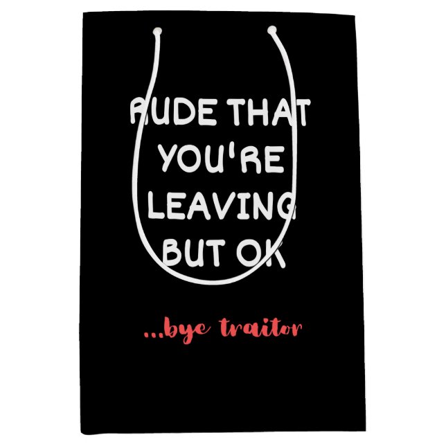 Rude That You're Leaving, Good Luck Finding Better Medium Gift Bag (Front)