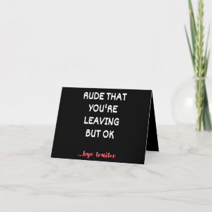 Rude That You're Leaving, Good Luck Finding Better Note Card