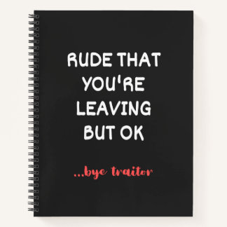 Rude That You're Leaving, Good Luck Finding Better Notebook