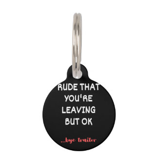 Rude That You're Leaving, Good Luck Finding Better Pet Tag