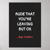 Rude That You're Leaving, Good Luck Finding Better