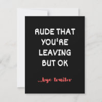 Rude That You're Leaving, Good Luck Finding Better