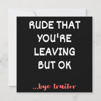 Rude That You're Leaving, Good Luck Finding Better