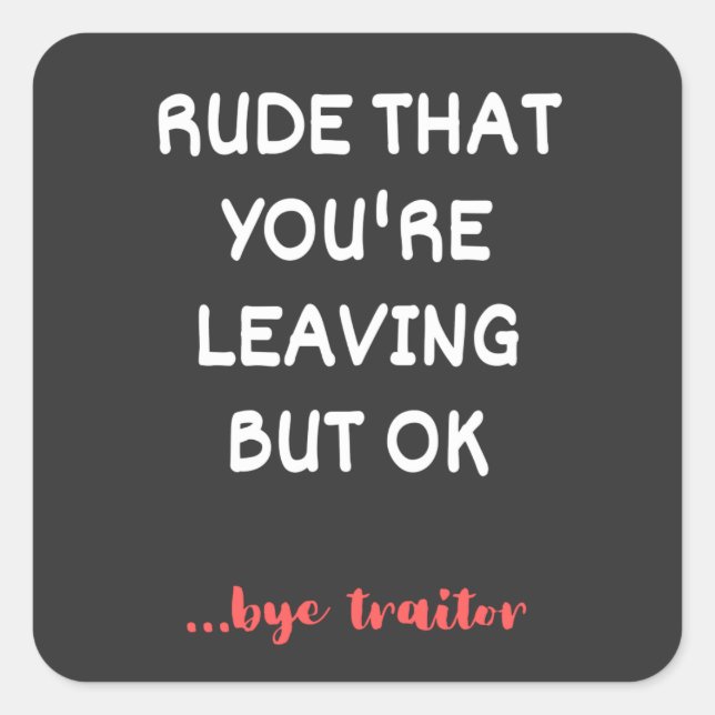 Rude That You're Leaving, Good Luck Finding Better Square Sticker (Front)