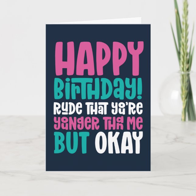 Rude You're Younger Than Me But Ok Funny Birthday Card (Front)