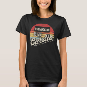 Rug Hooking Is My Cardio Vintage Retro T-Shirt