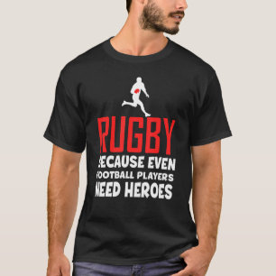 Rugby Because Even Football Players Need Heroes T-Shirt