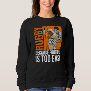 Rugby Because Football Is Too Easy Quote For A Rug Sweatshirt