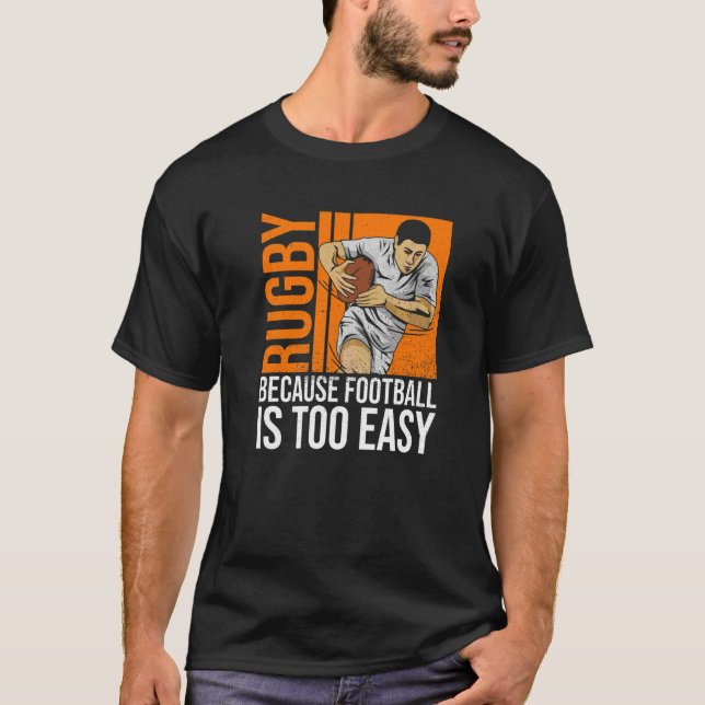 Rugby Because Football Is Too Easy Quote For A Rug T-Shirt (Front)