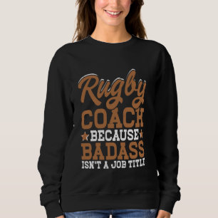 Rugby Coach Because Badass Isn't A Job Title Sweatshirt