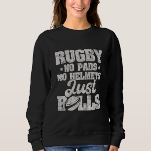 Rugby No Pads No Helmets Just Balls Rugby Player C Sweatshirt