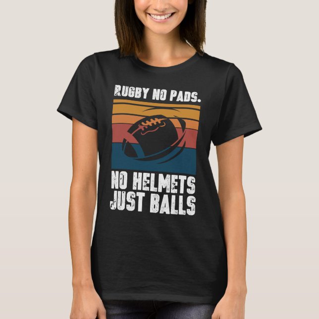 Rugby No Pads No Helmets Just Balls T-Shirt (Front)