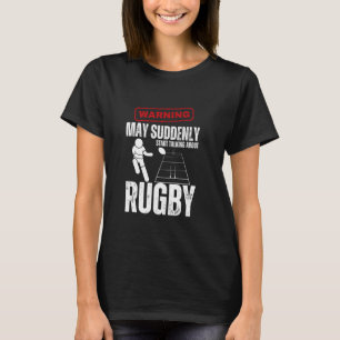 Rugby Player Warning May Suddenly Start Talking Ab T-Shirt