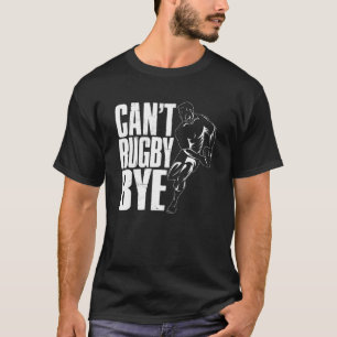 Rugbys  Rugby Player Can't Rugby Bye Rugger League T-Shirt