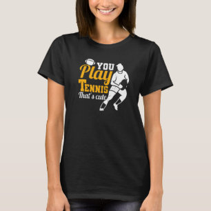 Rugbys Rugby You Play Tennis That's Cute Rugby Sp T-Shirt