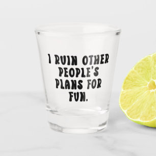 Ruining Plans Funny Saying Shot Glass