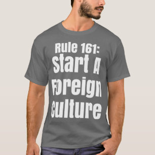 Rule 161 Start A Foreign Culture T-Shirt