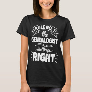 Rule No 1 the GENEALOGIST is always right T-Shirt