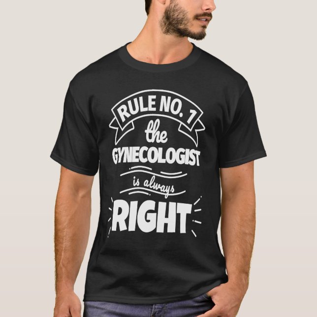 Rule No 1 the GYNECOLOGIST is always right T-Shirt (Front)