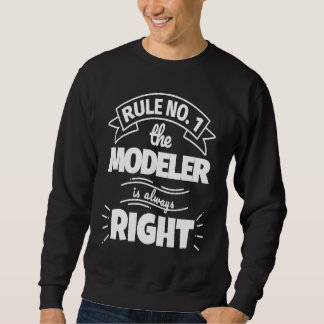 Rule No 1 the MODELER is always right Sweatshirt