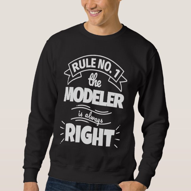 Rule No 1 the MODELER is always right Sweatshirt (Front)