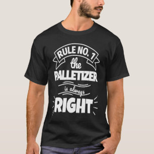 Rule No 1 the PALLETIZER is always right T-Shirt