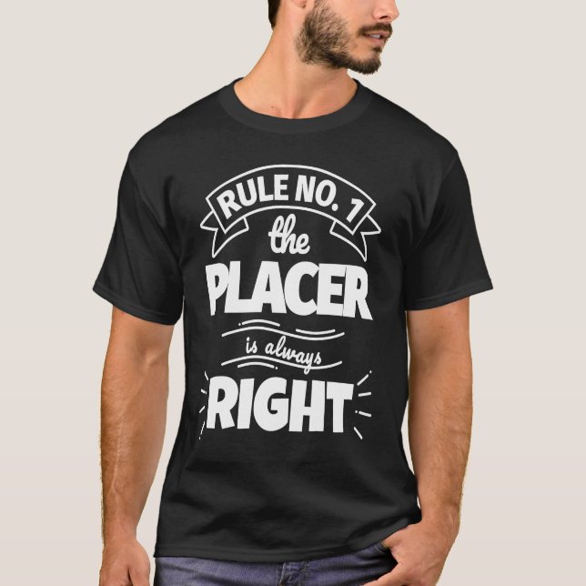 Rule No 1 the PLACER is always right T-Shirt (Front)