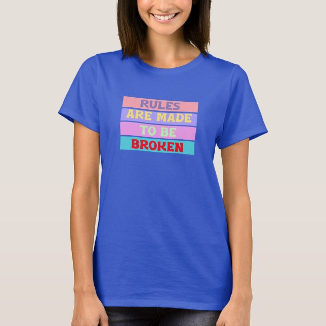 Rules are made to be broken T-Shirt (Front)