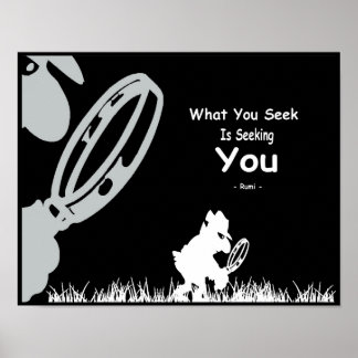 Rumi Inspiration. What you seek is seeking you . Poster