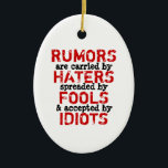 RUMORS - Car Mirror Ornament (2 Sides)<br><div class="desc">Rumors are carried by haters, spreaded / spread by fools and accepted by idiots. Please be aware that the misspelling of the word spreaded was intentionally do to better express the sentiment of the quote. You can add your own design and/or photos. TO CUSTOMIZE: To change design, style or shape,...</div>