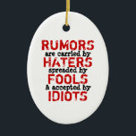 RUMORS - Car Mirror Ornament (2 Sides)<br><div class="desc">Rumors are carried by haters, spreaded / spread by fools and accepted by idiots. Please be aware that the misspelling of the word spreaded was intentionally do to better express the sentiment of the quote. You can add your own design and/or photos. TO CUSTOMIZE: To change design, style or shape,...</div>
