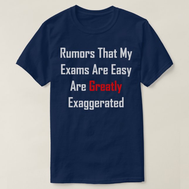 Rumors That My Exams Are Easy Are Greatly Exaggera T-Shirt (Design Front)