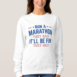 Run A Marathon They Said It’ll Be Fun They Said Sweatshirt