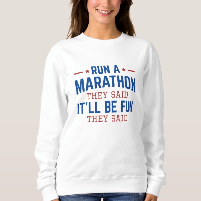 Run A Marathon They Said It’ll Be Fun They Said Sweatshirt (Front)