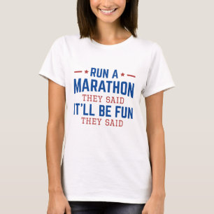 Run A Marathon They Said It’ll Be Fun They Said T-Shirt