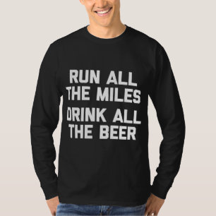 Run All The Miles Drink All The Beer funny running T-Shirt