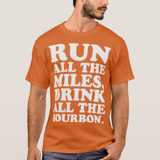 Run All The Miles Drink All The Bourbon Kentucky R T-Shirt