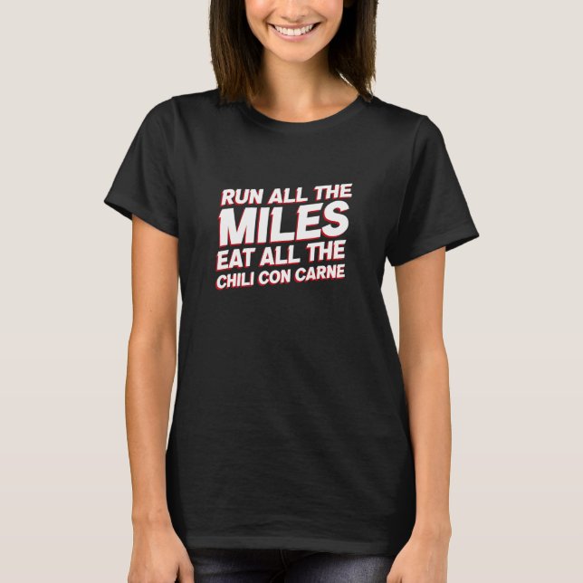 Run All the Miles Eat All the Chilli Con Carne   R T-Shirt (Front)