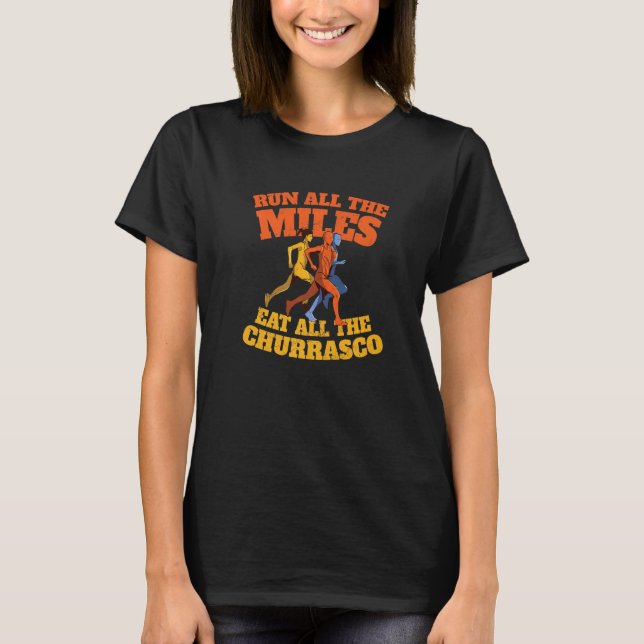 Run All the Miles Eat All the Churrasco  Running H T-Shirt (Front)