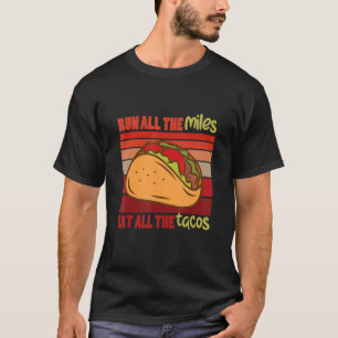Run All The Miles Eat All The Tacos  Saying For Ru T-Shirt