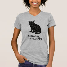 Run Along, Foolish Mortal tee